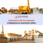 Comprendre le rôle d’un exportateur d’équipements de construction routière